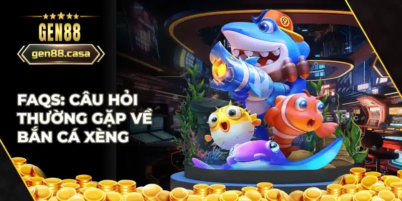 FAQs về bắn cá xèng