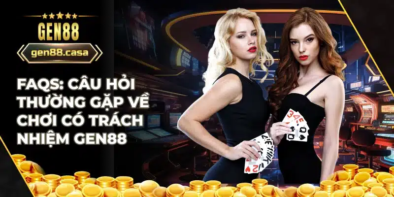 FAQs về chơi có trách nhiệm Gen88