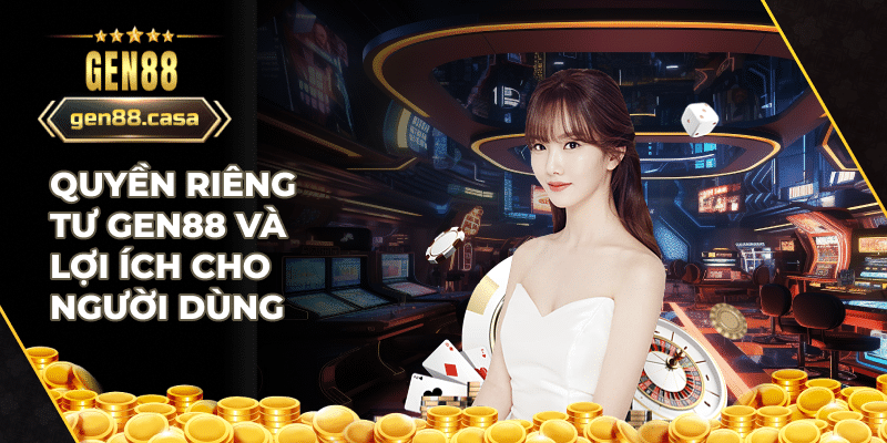 Lợi ích của người dùng khi tuân thủ quyền riêng tư Gen88