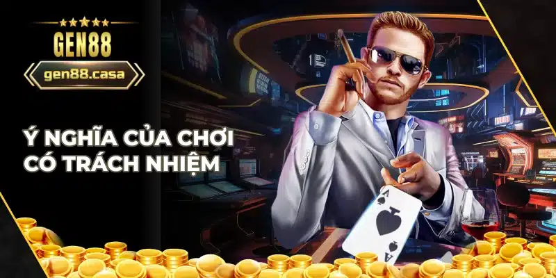 Ý nghĩa của việc chơi có trách nhiệm Gen88